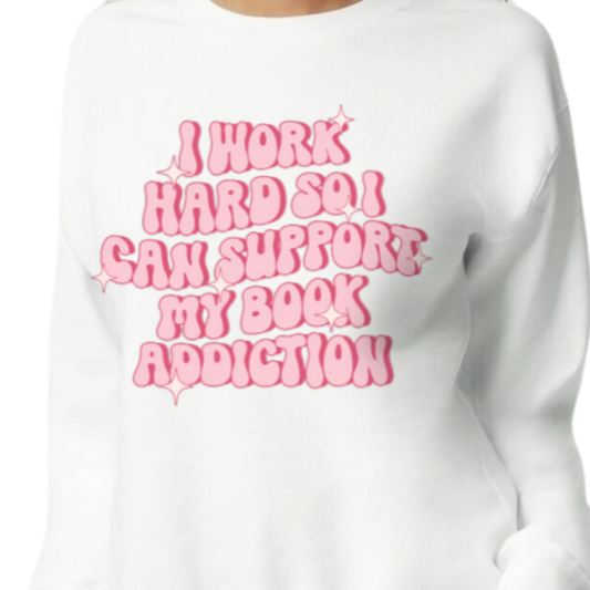 "I Work Hard So I Can Support My Book Addiction" Sweatshirt